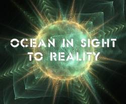 Ocean In Sight : To Reality